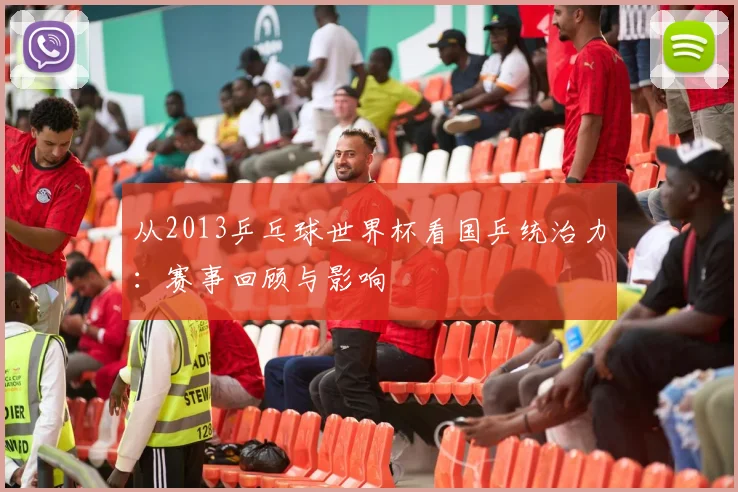 从2013乒乓球世界杯看国乒统治力：赛事回顾与影响