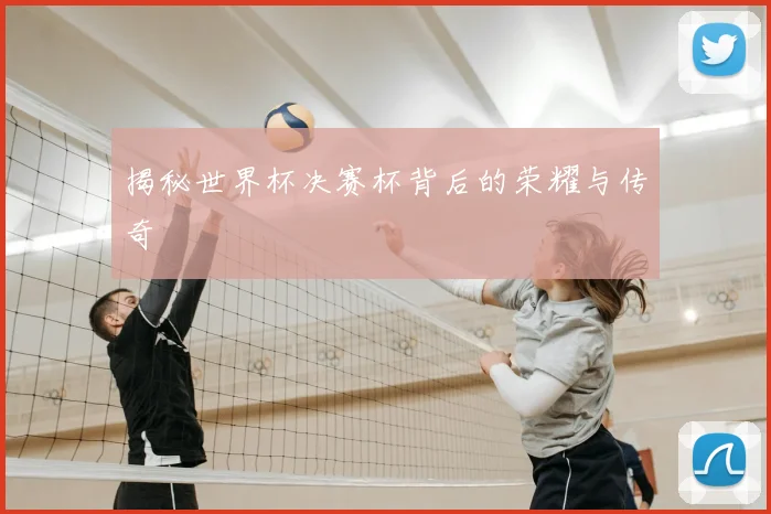 揭秘世界杯决赛杯背后的荣耀与传奇