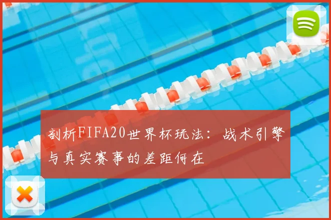 剖析FIFA20世界杯玩法：战术引擎与真实赛事的差距何在