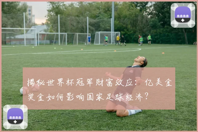 揭秘世界杯冠军财富效应：亿美金奖金如何影响国家足球经济？